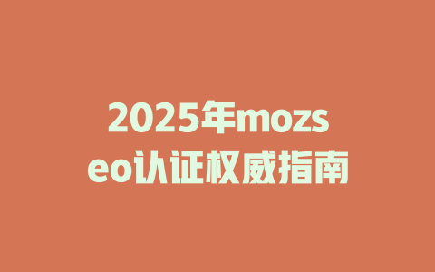 2025年mozseo认证权威指南 一