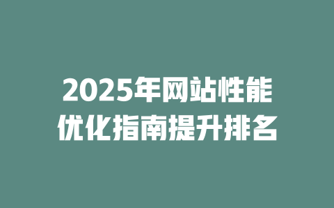 2025年网站性能优化指南提升排名 一