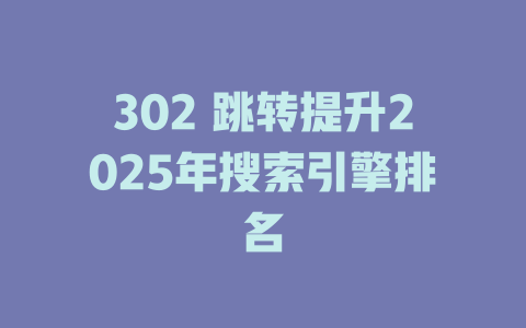 302 跳转提升2025年搜索引擎排名 一