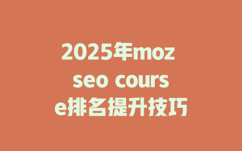 2025年moz seo course排名提升技巧 一