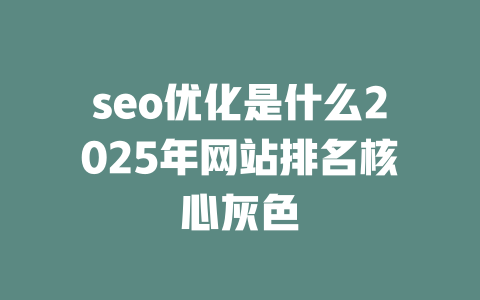 seo优化是什么2025年网站排名核心灰色 一