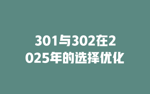 301与302在2025年的选择优化 一