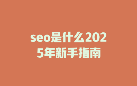 seo是什么2025年新手指南 一