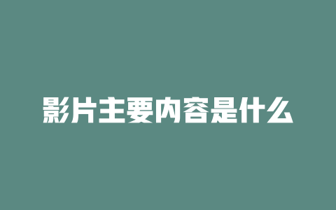 影片主要内容是什么 一