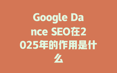 Google Dance SEO在2025年的作用是什么 一